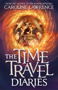 Time Travel Diaries : Time Travel Diaries : Book 1 - Caroline Lawrence