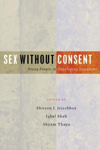 Sex Without Consent : Young People in Developing Countries - Shireen J Jejeebhoy