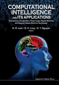 COMPUTATIONAL INTELLIGENCE & ITS APPLICA : Evolutionary Computation, Fuzzy Logic, Neural Network and Support Vector Machine Techniques - LAM H K