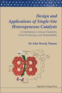 Design And Applications Of Single-site Heterogeneous Catalysts : Contributions To Green Chemistry, Clean Technology And Sustainability - John Meurig  Thomas