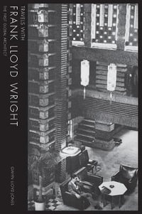 Travels with Frank Lloyd Wright : The First Global Architect - Gwyn Lloyd Jones