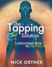 The Tapping Solution : A Revolutionary System for Stress-Free Living - Nick Ortner