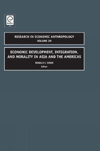 Economic Development, Integration, and Morality in Asia and the Americas : Research in Economic Anthropology - Donald C. Wood