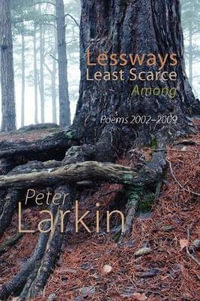 Lessways Least Scarce Among : Poems 2002-2009 - Peter Larkin