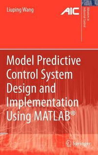 Model Predictive Control System Design and Implementation Using MATLAB® : Advances in Industrial Control - Liuping Wang