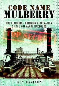 Code Name Mulberry : the Planning Building and Operation of the Normandy Harbours - Guy Hartcup