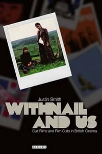 Withnail and Us : Cult Films and Film Cults in British Cinema - Justin  Smith
