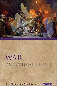 War : Antiquity and Its Legacy Series - Alfred S  Bradford