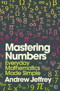 Mastering Numbers : Everyday Mathematics Made Simple - Andrew Jeffrey
