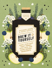 Brew It Yourself : Make Your Own Craft Drinks with Wild and Home-Grown Ingredients - Richard Hood