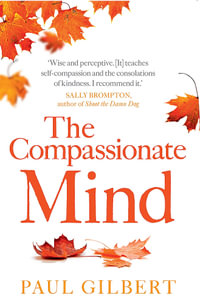 The Compassionate Mind : A New Approach to Life's Challenges - Paul Gilbert