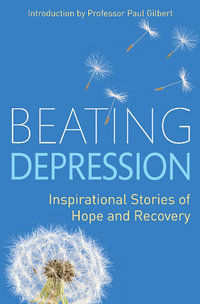 Beating Depression : Inspirational Stories of Hope and Recovery - Paul Gilbert