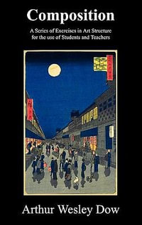 Composition : A Series of Exercises in Art Structure for the Use of Students and Teachers - Arthur Wesley Dow