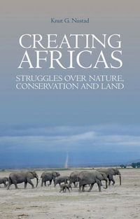 Creating Africas : Struggles Over Nature, Conservation and Land - Knut Nustad
