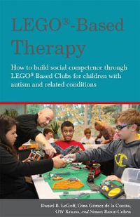 LEGO®-Based Therapy : How to build social competence through LEGO®-based Clubs for children with autism and related conditions - Daniel B. LeGoff