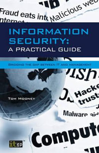 Information Security A Practical Guide : Bridging the gap between IT and management - Tom Mooney