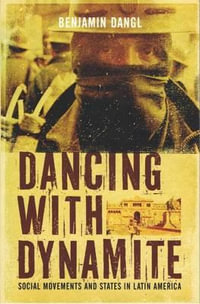Dancing With Dynamite : Stategies for Change from Latin Social Movements - Benjamin Dangl