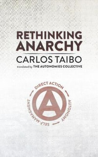 Rethinking Anarchy : Direct Action, Autonomy, Self-Management - Carlos Taibo