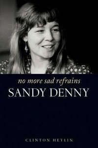 No More Sad Refrains : The Life of Sandy Denny - Clinton Heylin