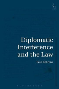 Diplomatic Interference and the Law : Studies in International Law - Dr Paul  Behrens
