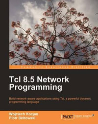 TCL 8.5 Network Programming : Community Experience Distilled - Wojciech Kocjan