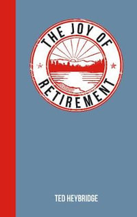 The Joy of Retirement : For Those Who Live Life to the Full - Ted Heybridge