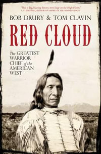 Red Cloud : The Greatest Warrior Chief of the American West - Mr Bob Drury