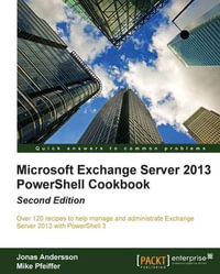 Microsoft Exchange Server 2013 PowerShell Cookbook : Second Edition - Jonas Andersson