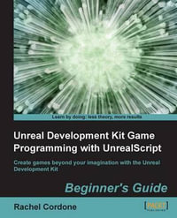 Unreal Development Kit Game Programming with Unrealscript : Beginner's Guide - R. Cordone