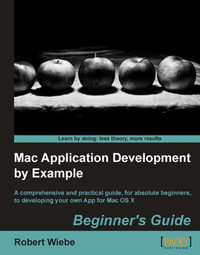 Mac Application Development by Example : Beginner's Guide - Robert Wiebe