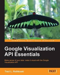 Google Visualization API Essentials : Community Experience Distilled - Traci Ruthkoski