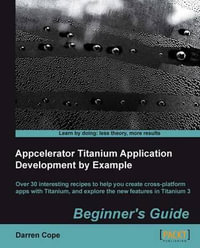 Appcelerator Titanium Application Development by Example Beginner's Guide - Darren Cope