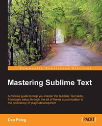 Mastering Sublime Text : Community Experience Distilled - Dan Peleg