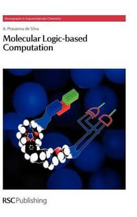 Molecular Logic-based Computation : Monographs in Supramolecular Chemistry - A Prasanna  de Silva