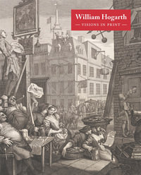 William Hogarth : Visions in Print - Alice Insley
