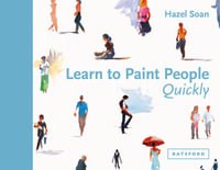 Learn to Paint People Quickly : A Practical Step-by-Step Guide to Learning to Paint People in Watercolour and Oils - Hazel Soan
