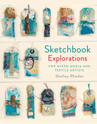 Sketchbook Explorations : Mixed Media Approaches For Textile Artists - Shelley Rhodes