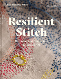Resilient Stitch : Wellbeing And Connection In Textile Art - Claire Wellesley-Smith