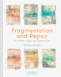 Fragmentation And Repair : In Textile And Mixed-Media Art - Shelley Rhodes