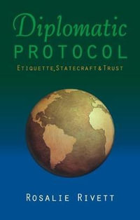Diplomatic Protocol : Etiquette, Statecraft & Trust - Rosalie Rivett