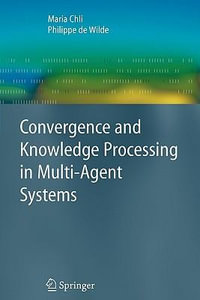 Convergence and Knowledge Processing in Multi-Agent Systems : Advanced Information and Knowledge Processing - Maria Chli