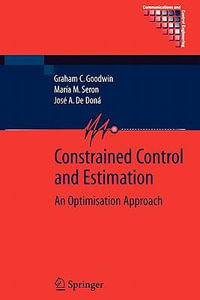 Constrained Control and Estimation : An Optimisation Approach - Graham C. Goodwin