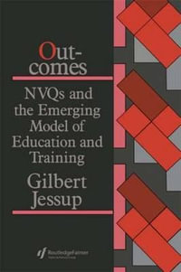 Outcomes : Nvqs And The Emerging Model Of Education And Training - Gilbert Jessup