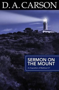 Carson Classics : Sermon on the Mount : An Exposition of Matthew 5-7 - D A Carson