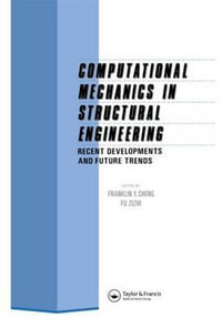 Computational Mechanics in Structural Engineering : Recent Developments and Future Trends : Recent Developments and Future Trends - F.Y. Cheng