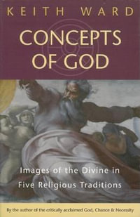 Concepts of God : Images of the Divine in the Five Religious Traditions - Keith Ward