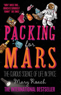 Packing for Mars : The Curious Science of Life in Space - Mary Roach