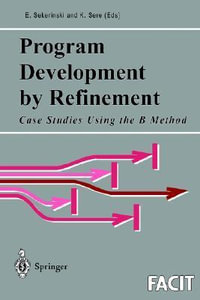 Program Development by Refinement : Case Studies Using the B Method - Kaisa Sere