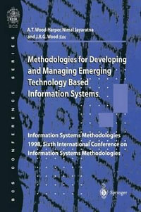 Methodologies for Developing and Managing Emerging Technology Based Information Systems : Information Systems Methodologies 1998, Sixth International C - T. Wood-Harper