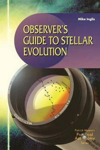 Observer S Guide to Stellar Evolution : The Birth, Life and Death of Stars - Michael Inglis